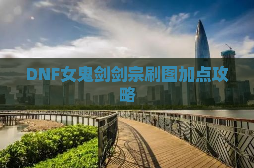 DNF女鬼剑剑宗刷图加点攻略